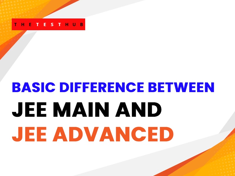 JEE Mains and JEE Advance Difference Explained
